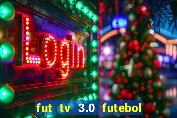 fut tv 3.0 futebol ao vivo